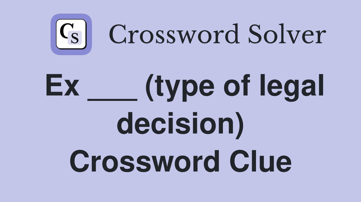 Ex ___ (type of legal decision) Crossword Clue