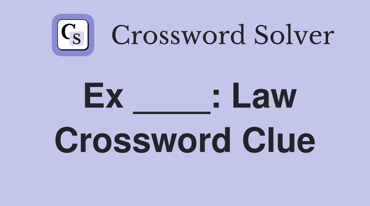 Ex ____: Law Crossword Clue