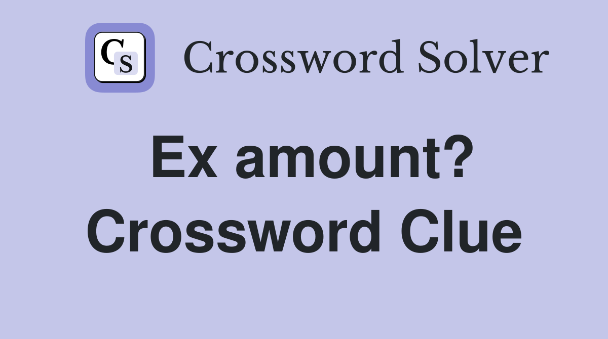 Ex amount? Crossword Clue