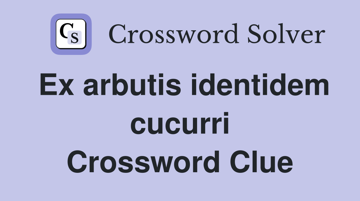 Ex arbutis identidem cucurri Crossword Clue