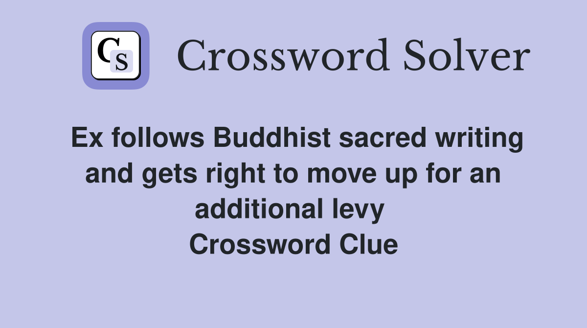 Ex follows Buddhist sacred writing and gets right to move up for an additional levy  Crossword Clue