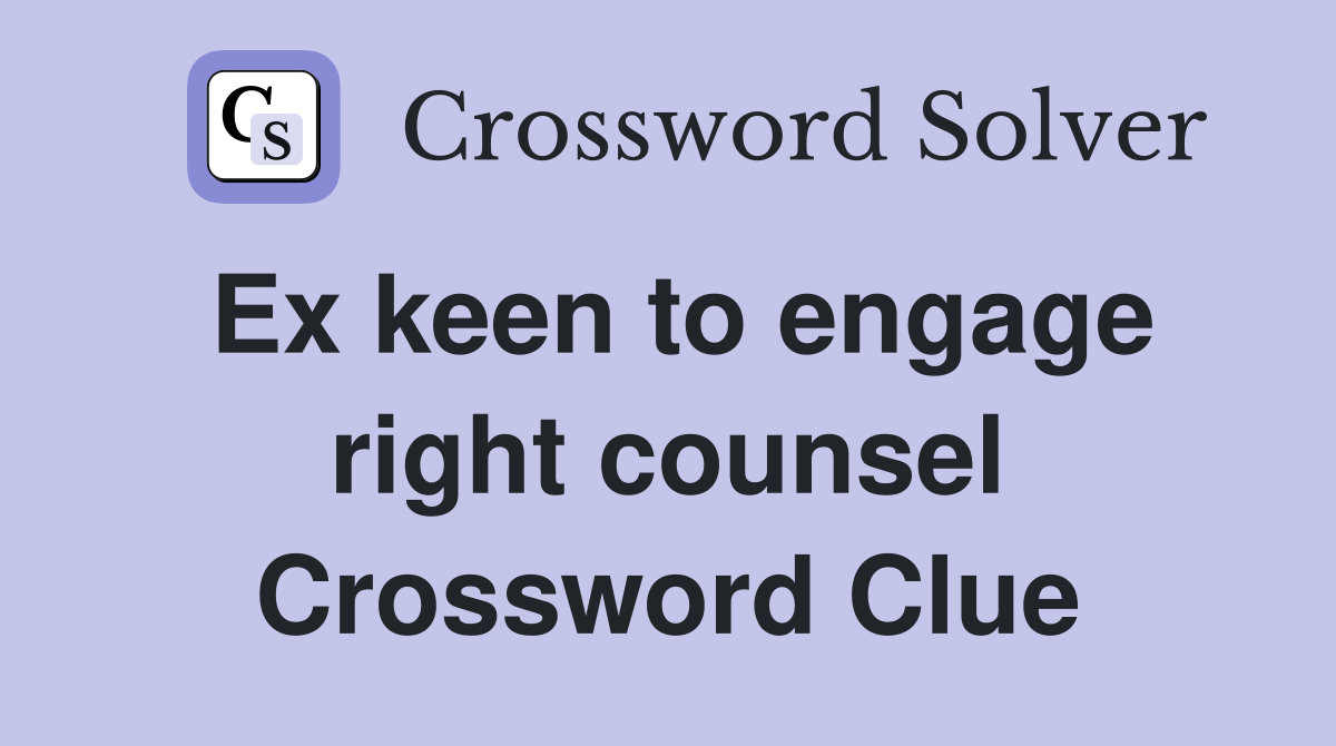Ex keen to engage right counsel Crossword Clue