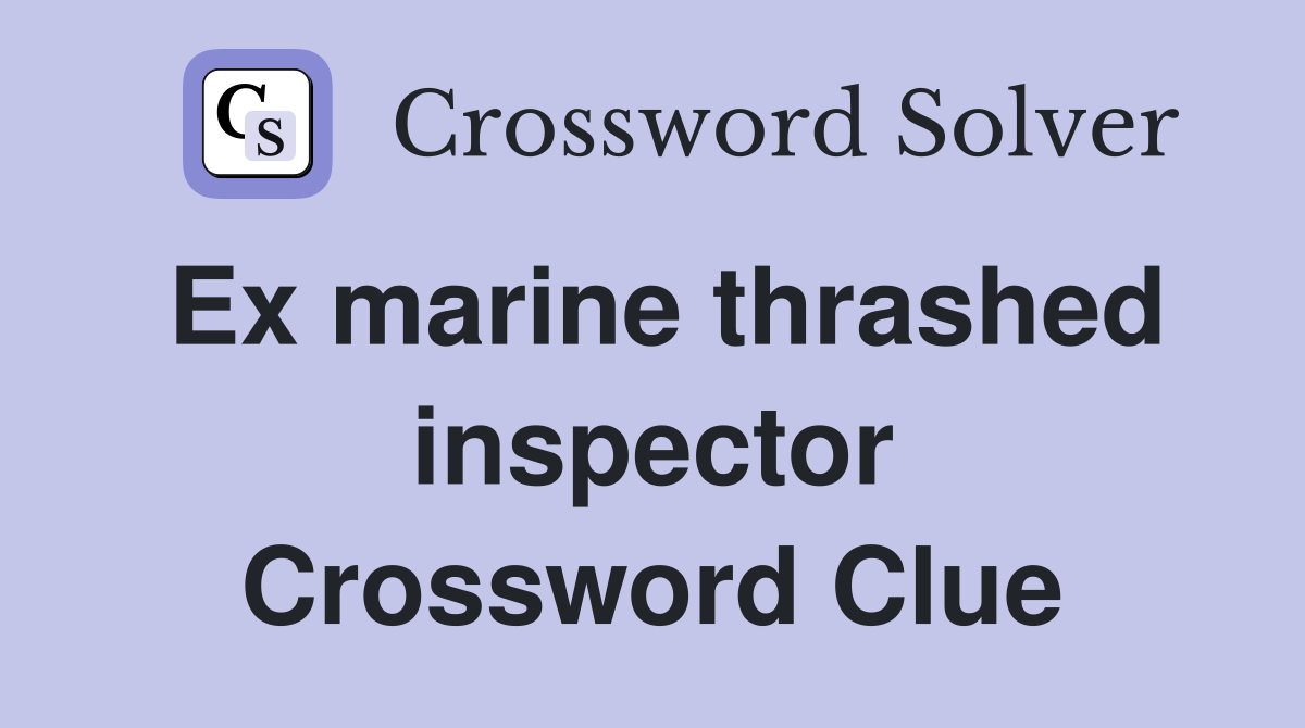 Ex marine thrashed inspector Crossword Clue