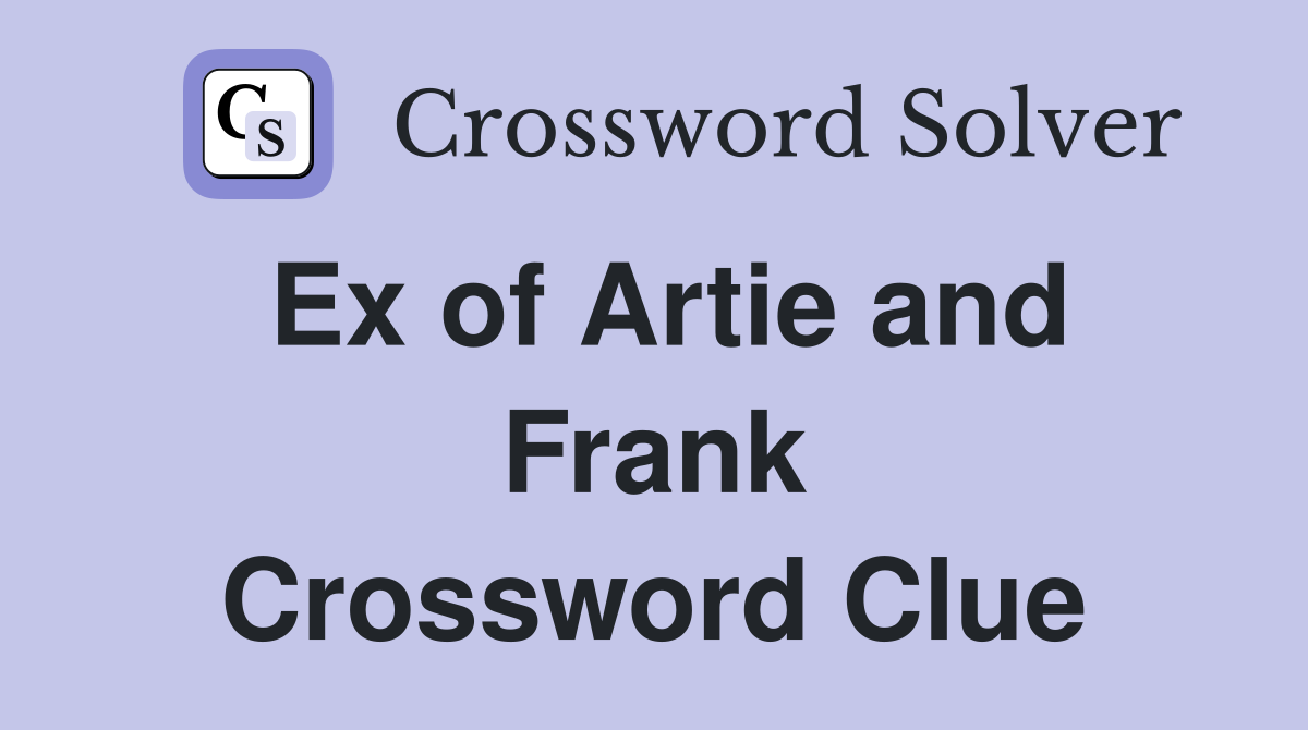 Ex of Artie and Frank Crossword Clue
