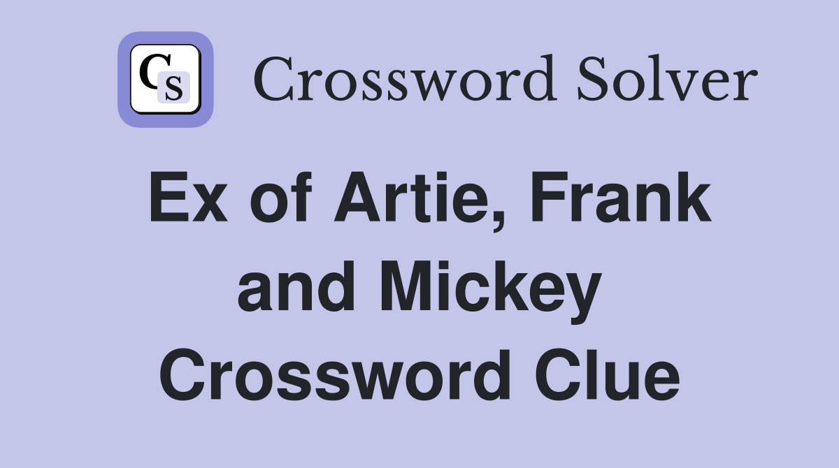 Ex of Artie, Frank and Mickey Crossword Clue