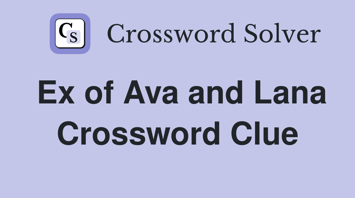 Ex of Ava and Lana Crossword Clue