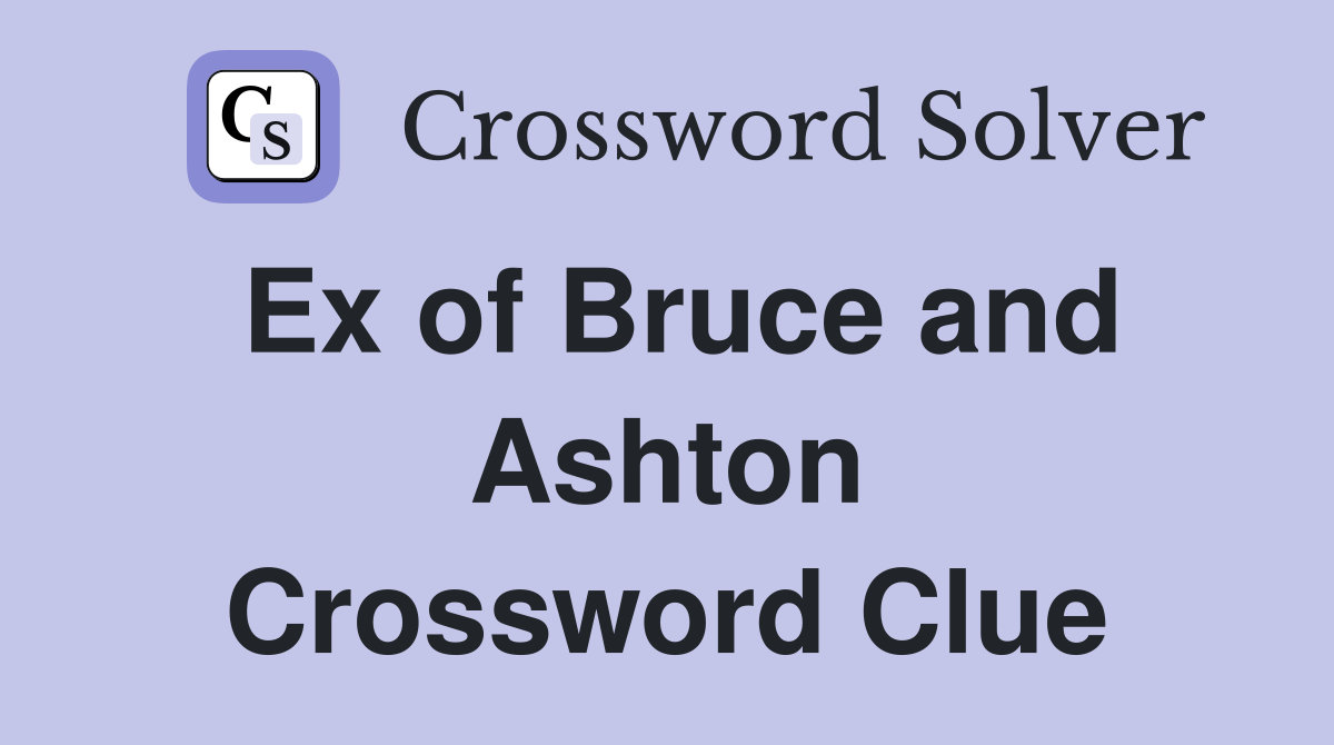 Ex of Bruce and Ashton Crossword Clue