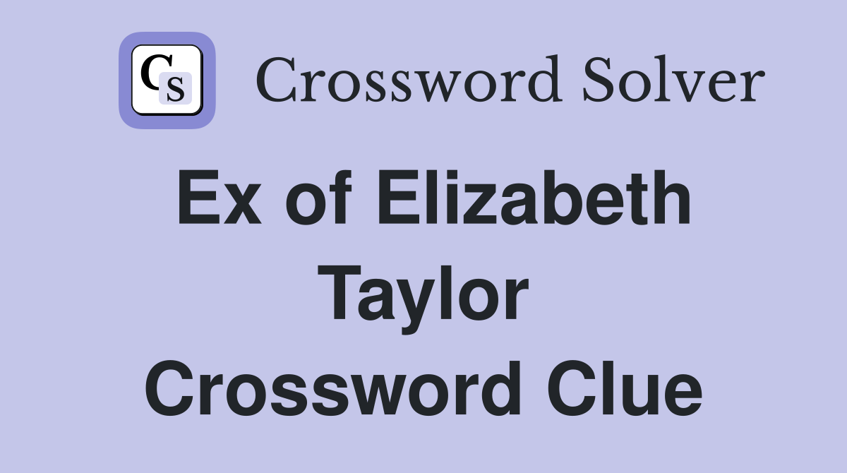 Ex of Elizabeth Taylor Crossword Clue