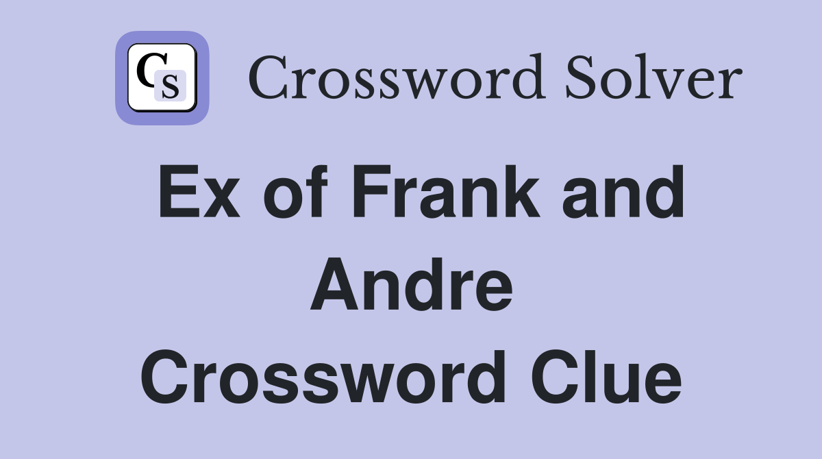 Ex of Frank and Andre Crossword Clue