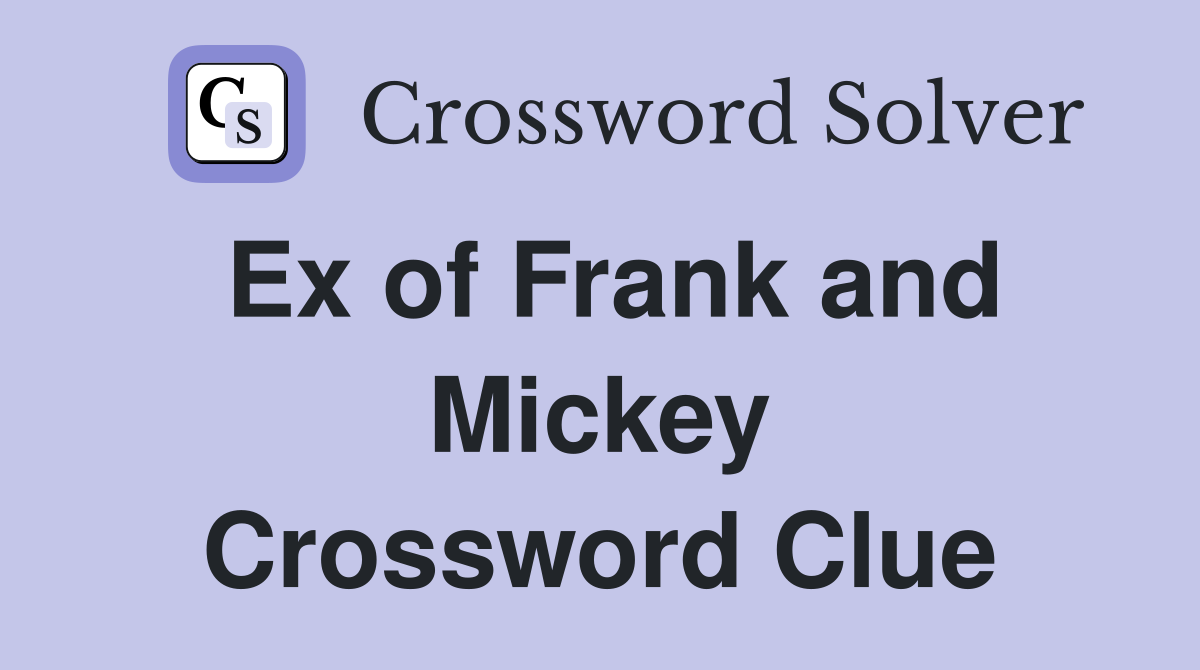 Ex of Frank and Mickey Crossword Clue