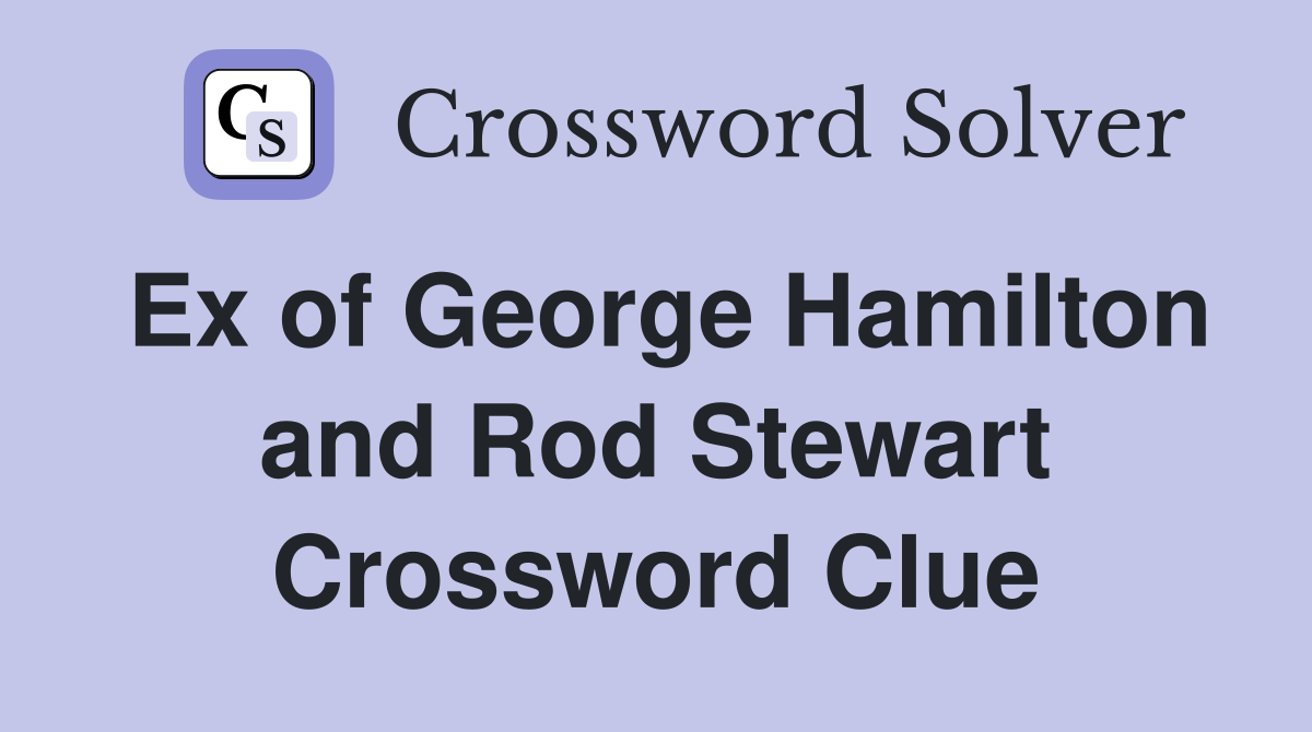 Ex of George Hamilton and Rod Stewart Crossword Clue