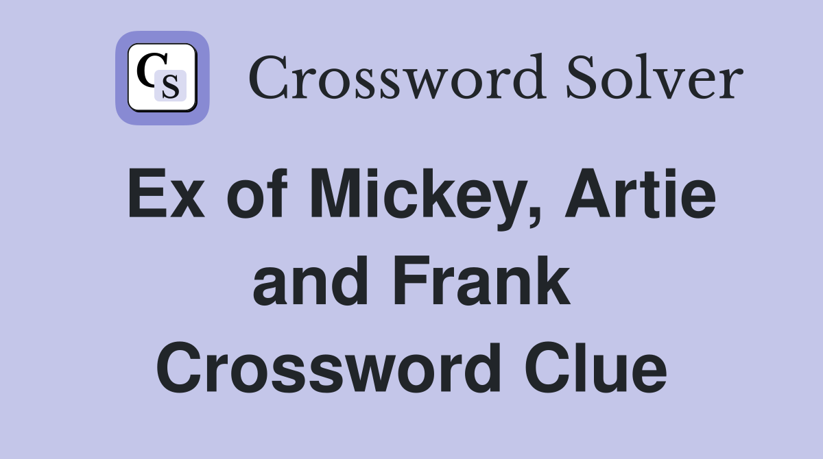 Ex of Mickey, Artie and Frank Crossword Clue