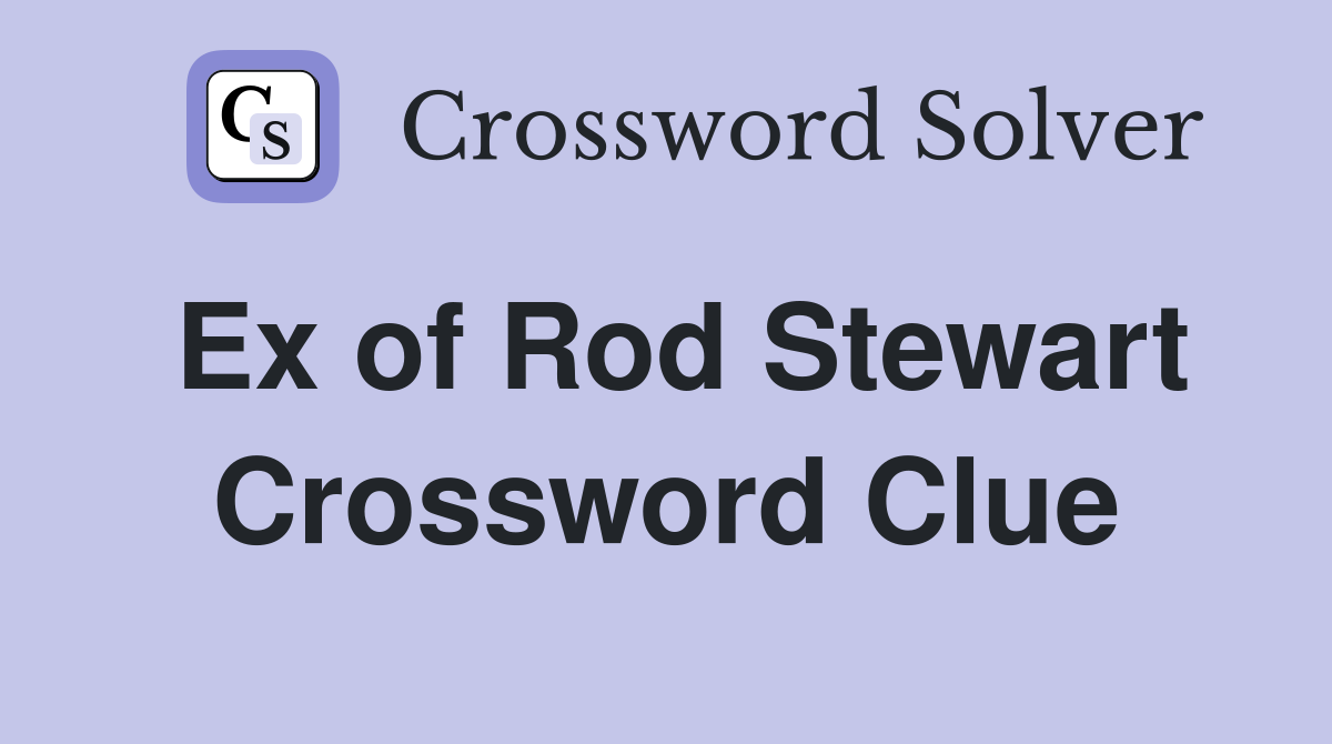 Ex of Rod Stewart Crossword Clue
