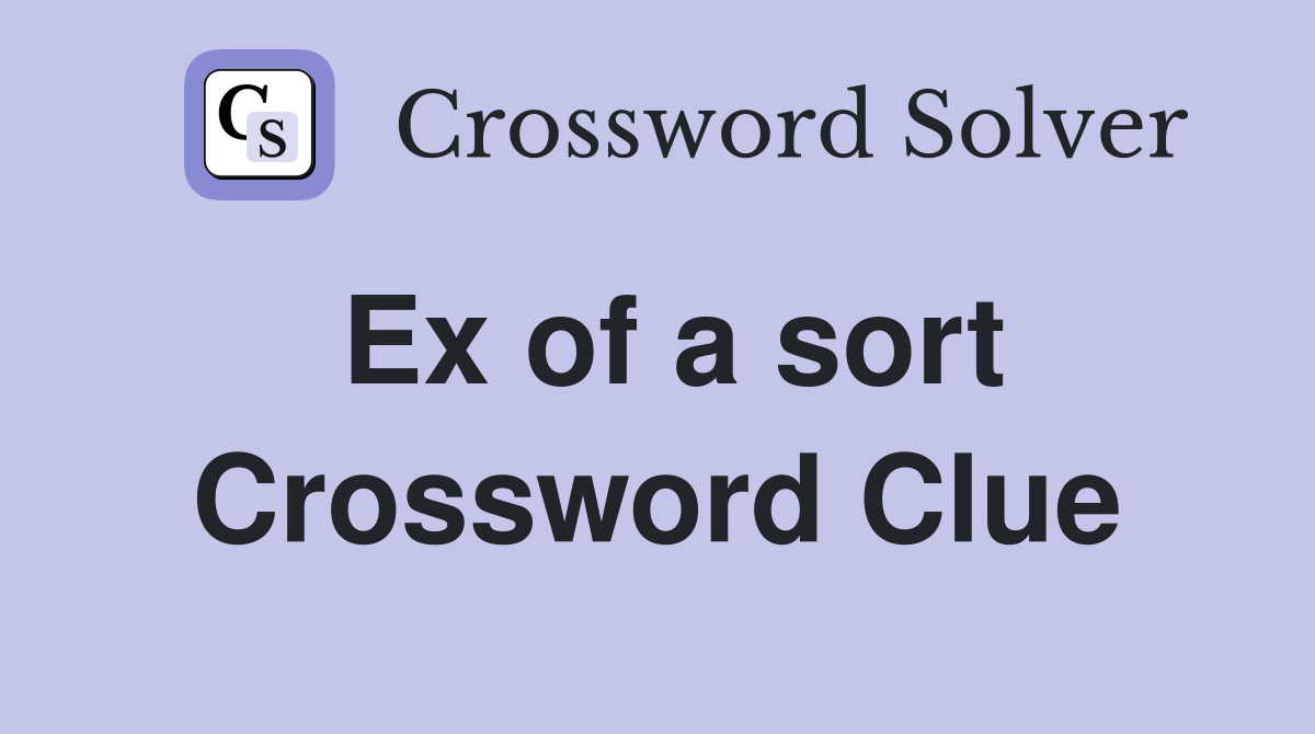 Ex of a sort Crossword Clue