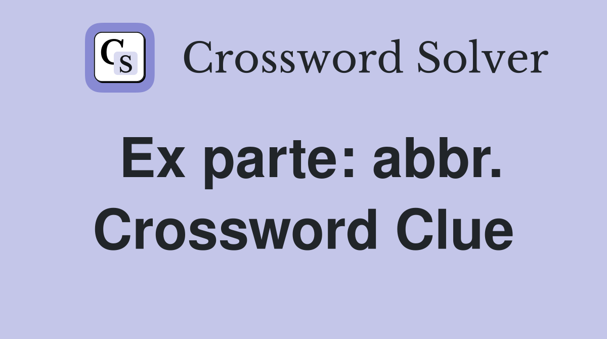 Ex parte: abbr. Crossword Clue