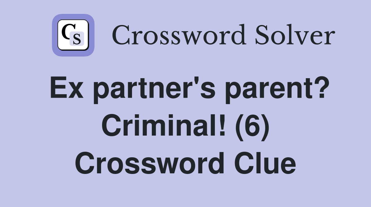 Ex partner's parent? Criminal! (6) Crossword Clue