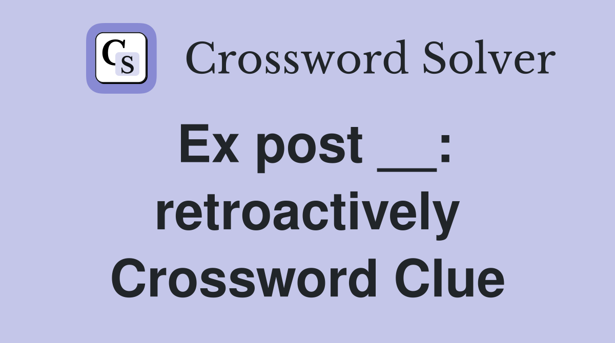 Ex post __: retroactively Crossword Clue