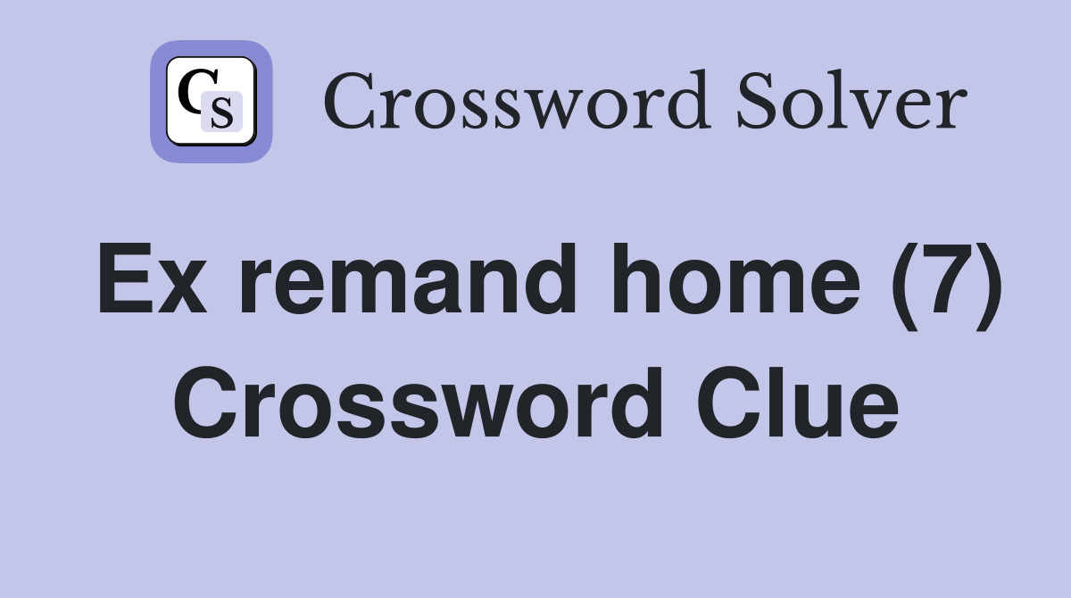 Ex remand home (7) Crossword Clue