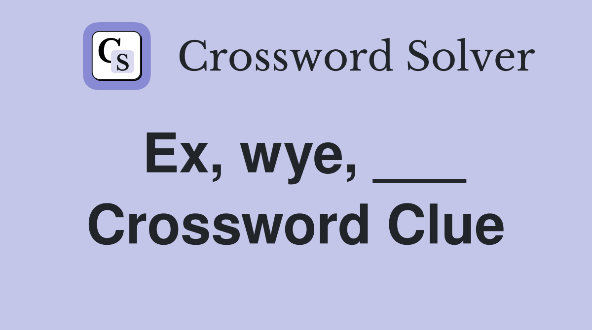 Ex, wye, ___ Crossword Clue