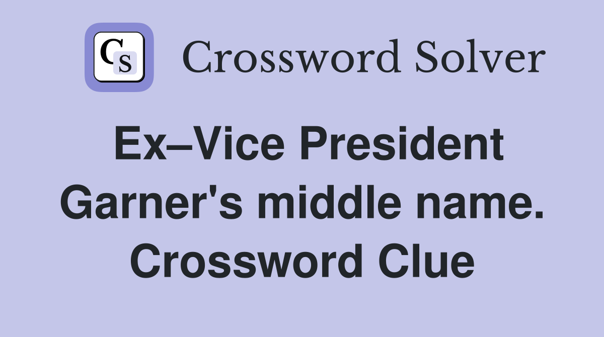 Ex–Vice President Garner's middle name. Crossword Clue