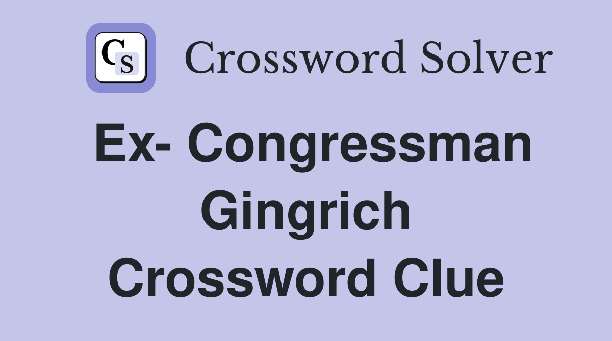 Ex- Congressman Gingrich Crossword Clue