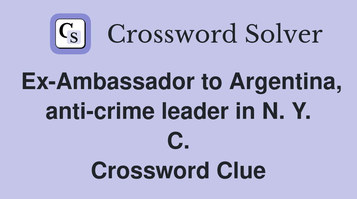 Ex-Ambassador to Argentina, anti-crime leader in N. Y. C. Crossword Clue