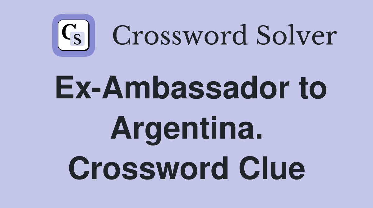 Ex-Ambassador to Argentina. Crossword Clue