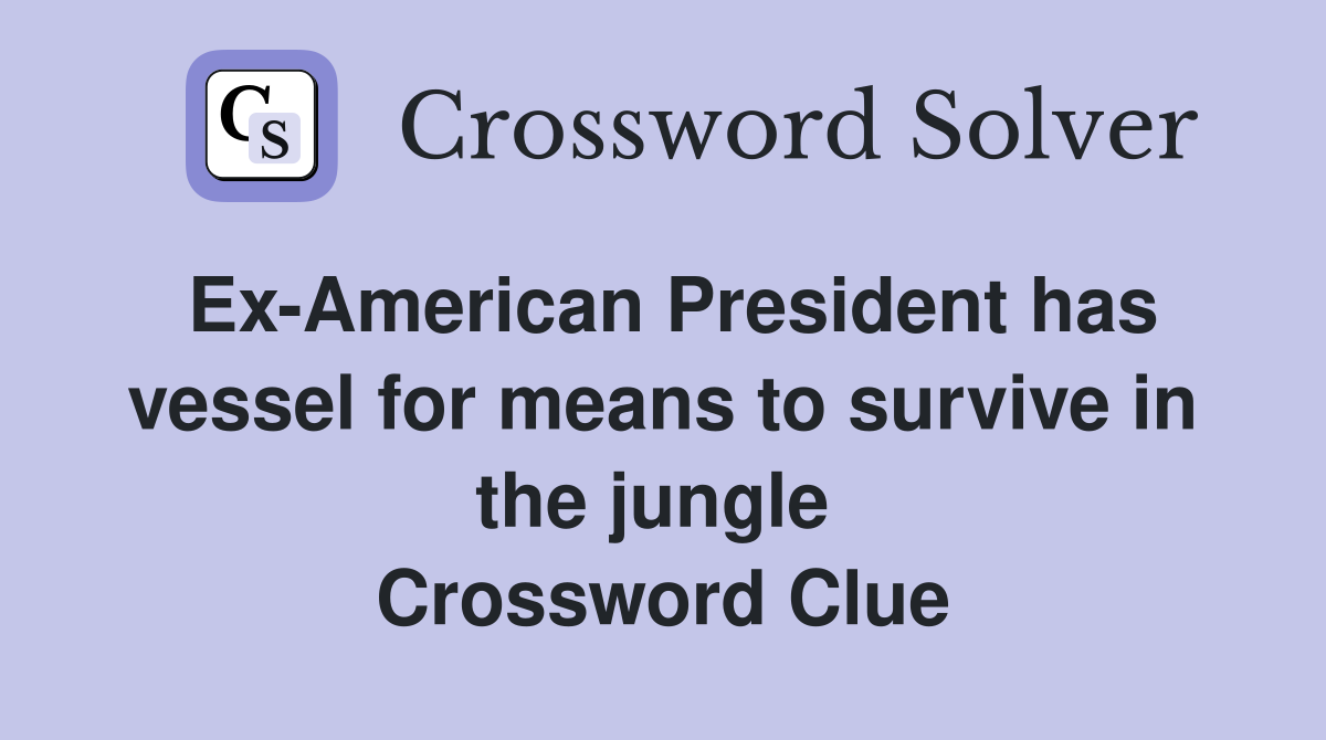 Ex-American President has vessel for means to survive in the jungle  Crossword Clue