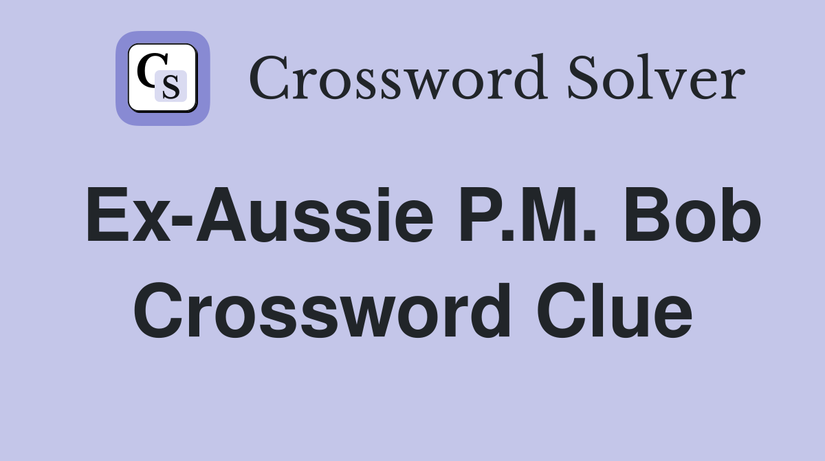 Ex-Aussie P.M. Bob Crossword Clue