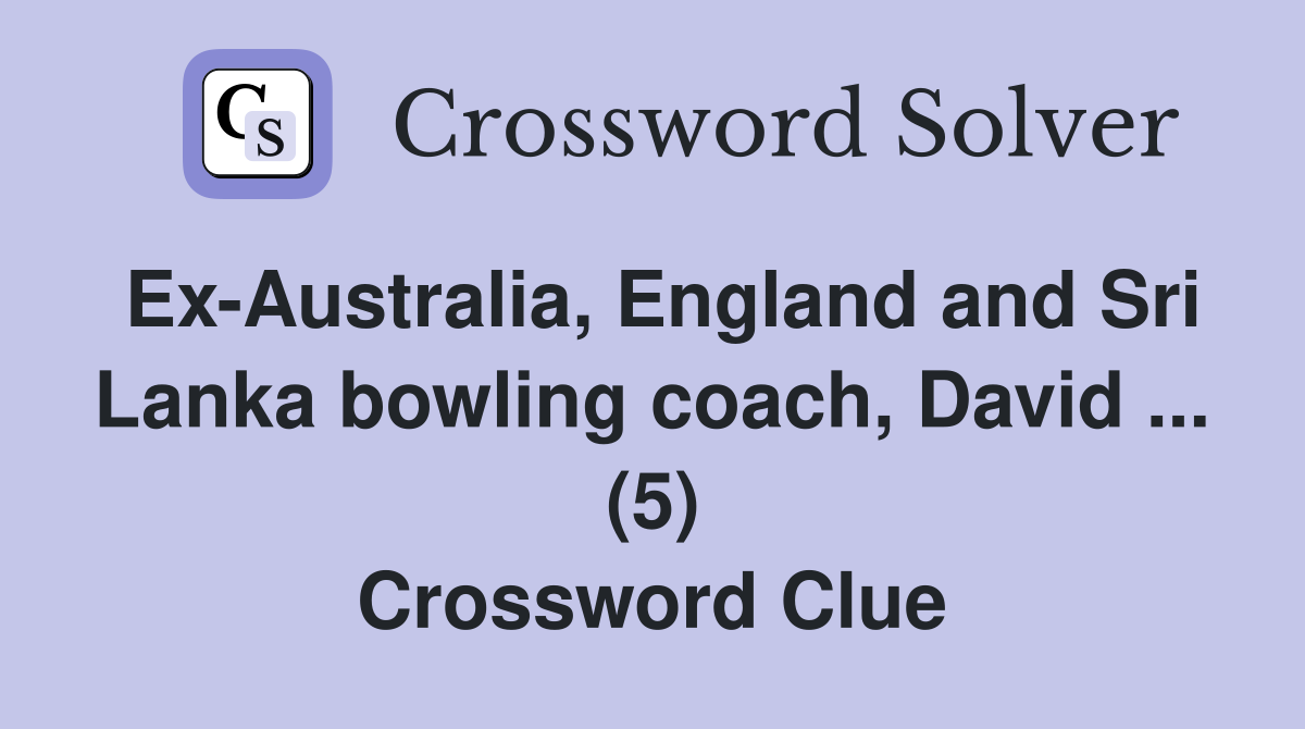 Ex-Australia, England and Sri Lanka bowling coach, David ... (5) Crossword Clue