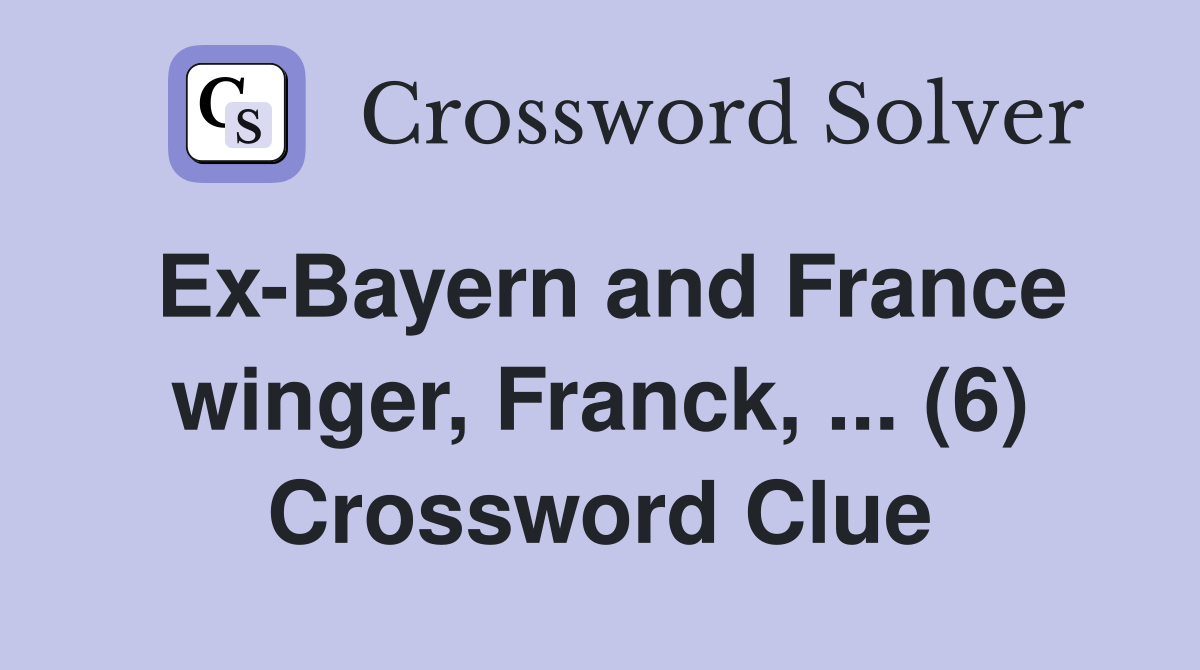 Ex-Bayern and France winger, Franck, ... (6) Crossword Clue