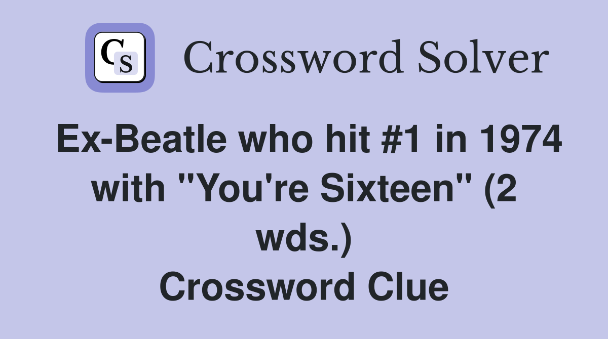 Ex-Beatle who hit #1 in 1974 with "You're Sixteen" (2 wds.) Crossword Clue