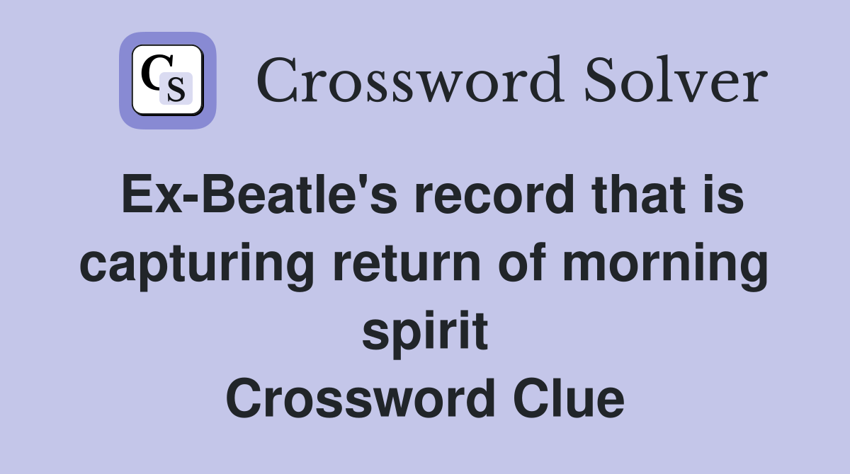 Ex-Beatle's record that is capturing return of morning spirit Crossword Clue