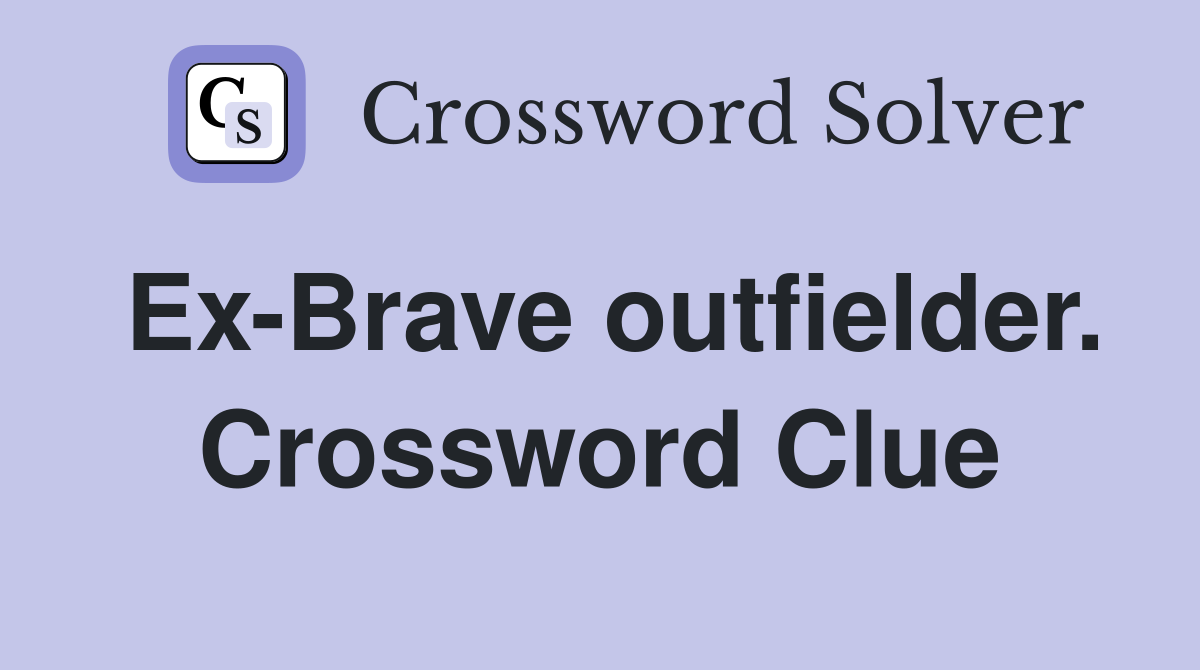 Ex-Brave outfielder. Crossword Clue