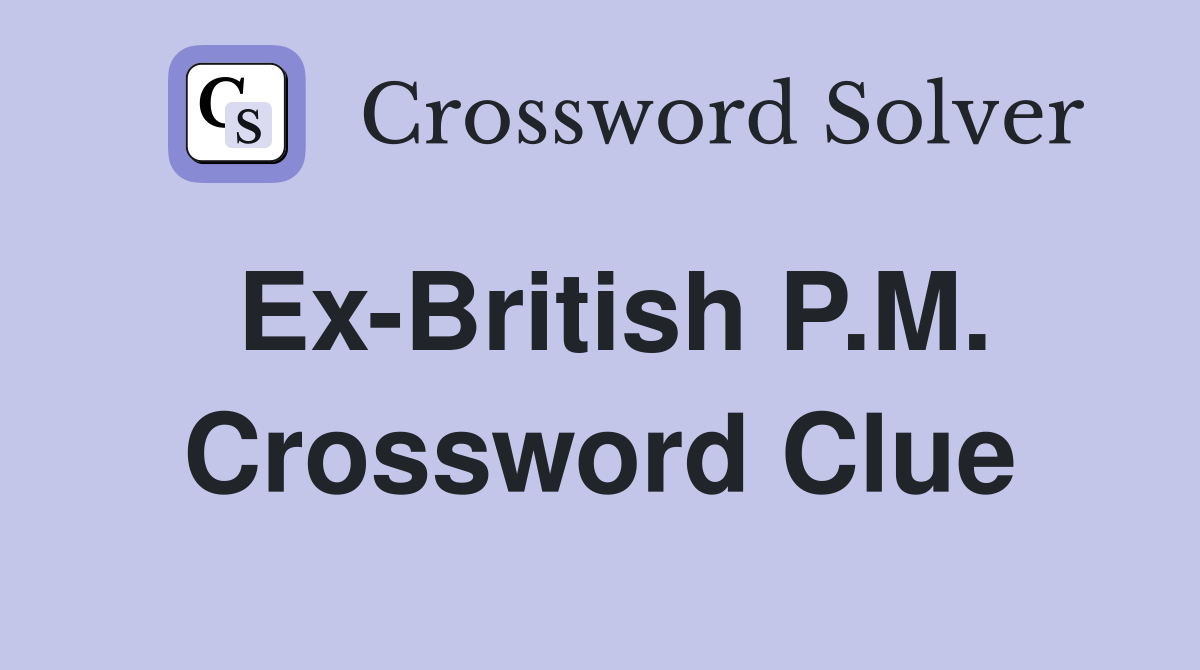 Ex-British P.M. Crossword Clue