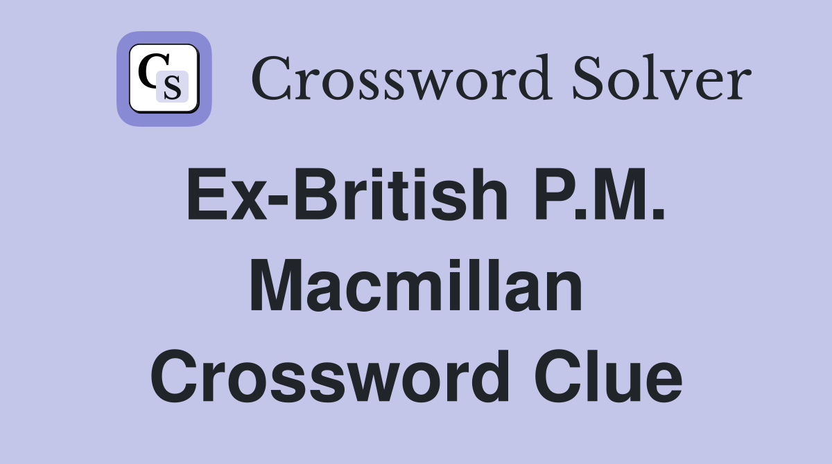 Ex-British P.M. Macmillan Crossword Clue