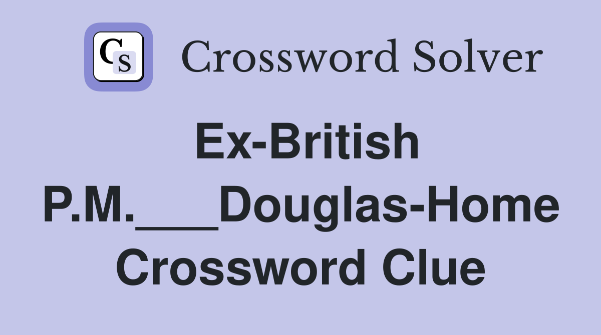 Ex-British P.M.___Douglas-Home Crossword Clue