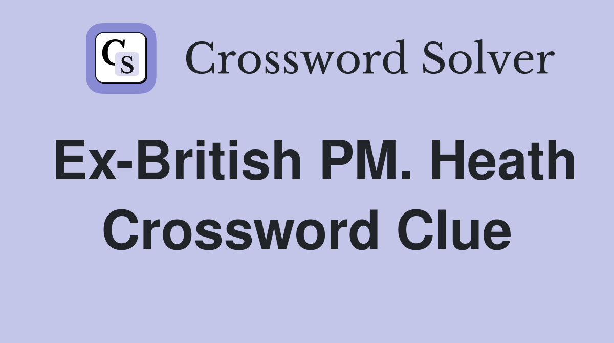 Ex-British PM. Heath Crossword Clue