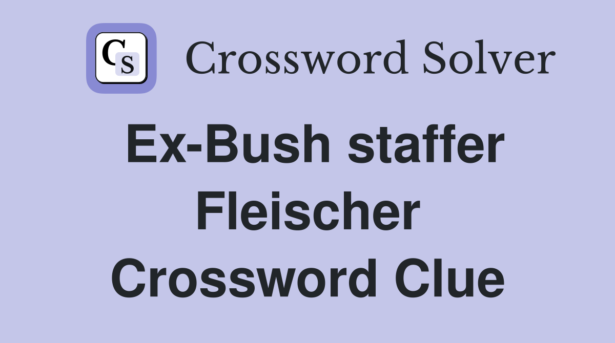 Ex-Bush staffer Fleischer Crossword Clue