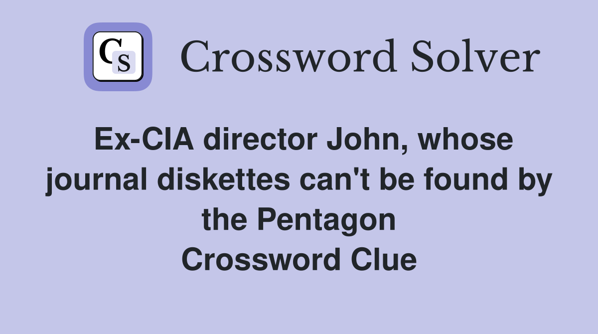 Ex-CIA director John, whose journal diskettes can't be found by the Pentagon Crossword Clue
