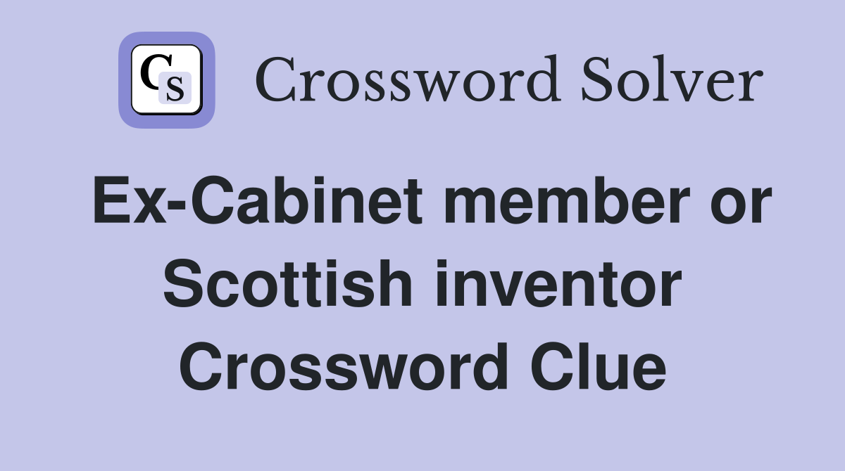 Ex-Cabinet member or Scottish inventor Crossword Clue