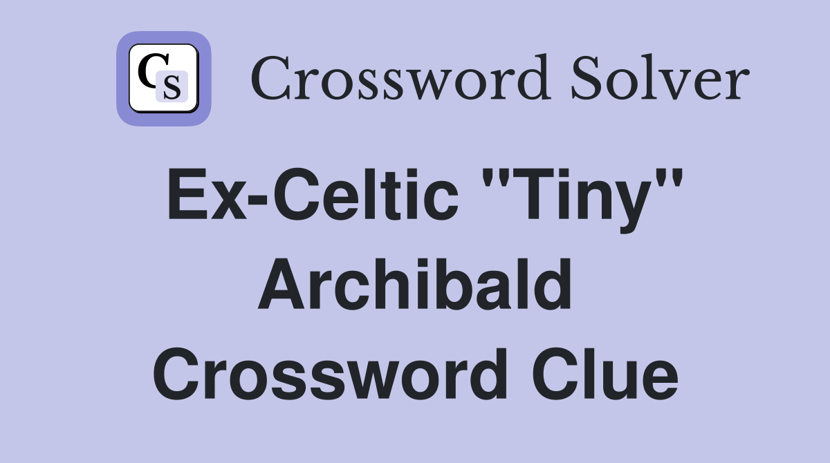 Ex-Celtic "Tiny" Archibald Crossword Clue