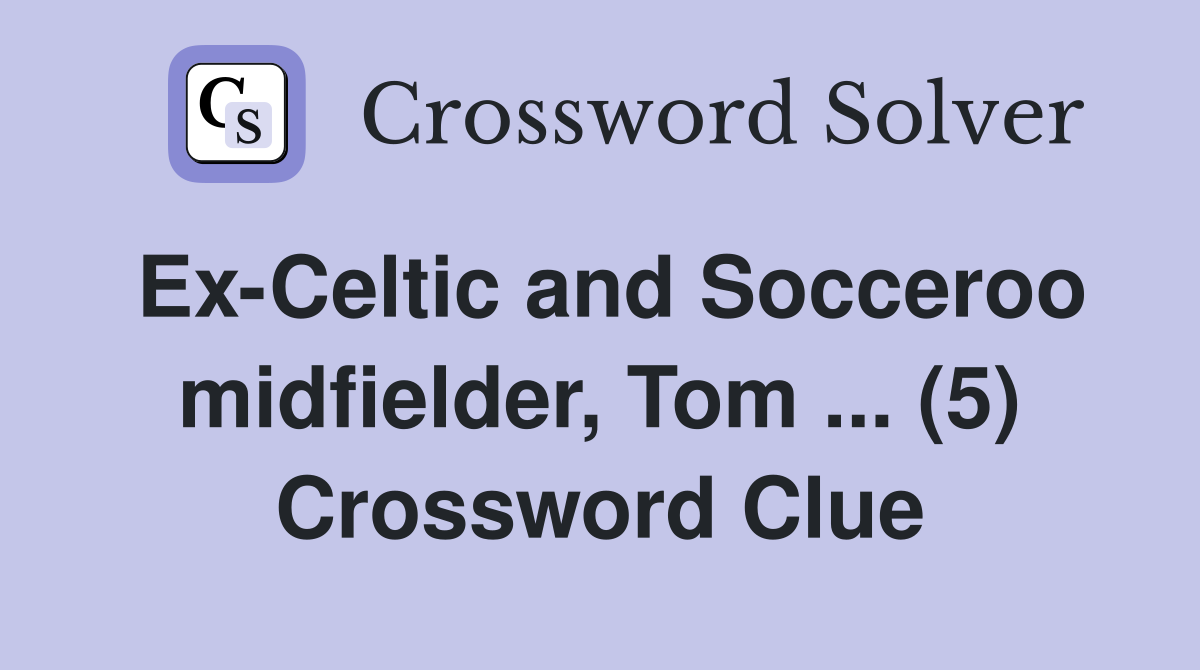 Ex-Celtic and Socceroo midfielder, Tom ... (5) Crossword Clue