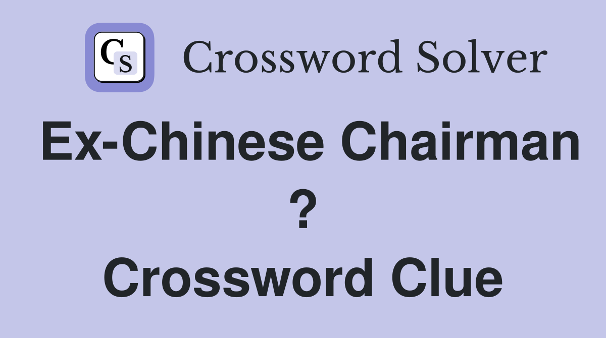 Ex-Chinese Chairman ? Crossword Clue
