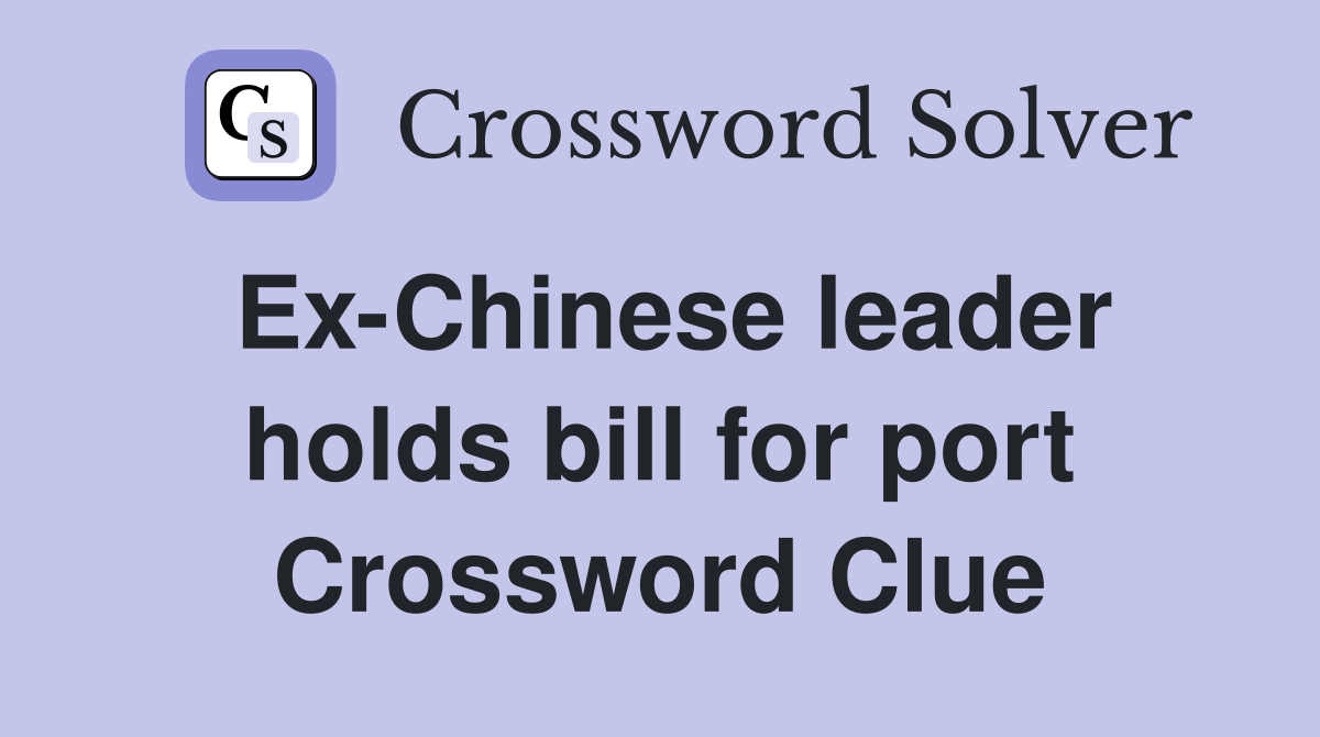 Ex-Chinese leader holds bill for port Crossword Clue