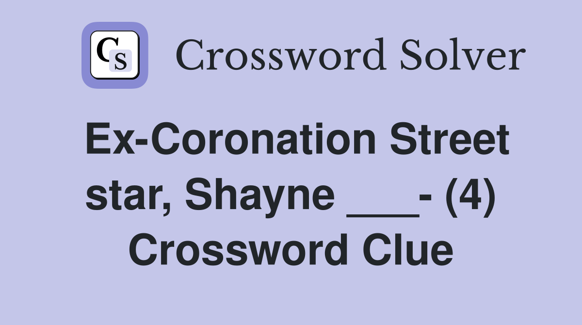 Ex-Coronation Street star, Shayne ___- (4) Crossword Clue