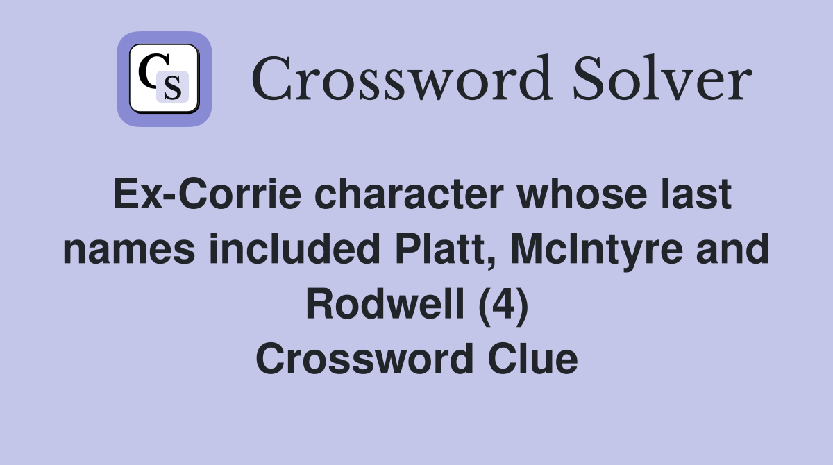 Ex-Corrie character whose last names included Platt, McIntyre and Rodwell (4) Crossword Clue