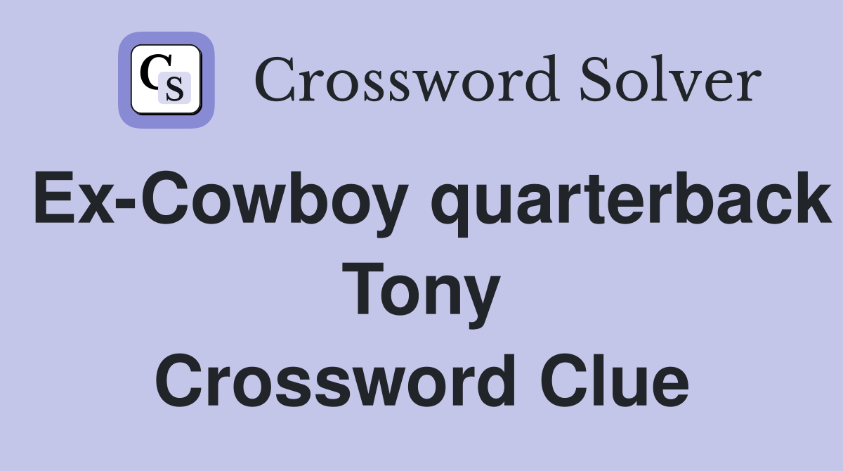 Ex-Cowboy quarterback Tony Crossword Clue