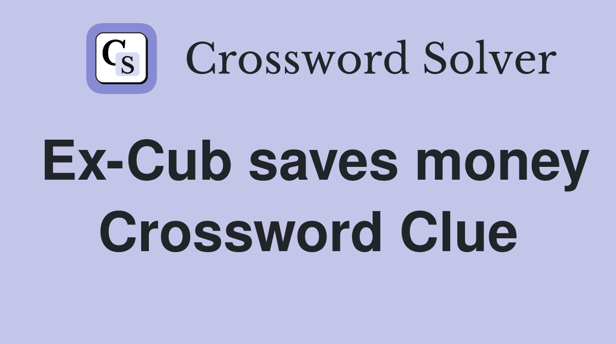 Ex-Cub saves money Crossword Clue