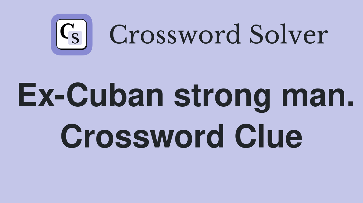Ex-Cuban strong man. Crossword Clue